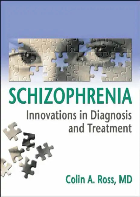 Schizophrenia: Innovations in Diagnosis and Treatment by Colin Ross
