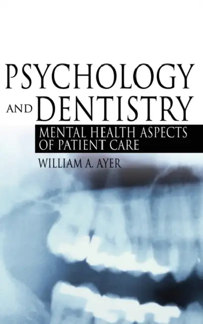 Psychology and Dentistry: Mental Health Aspects of Patient Care by William Ayer Jr