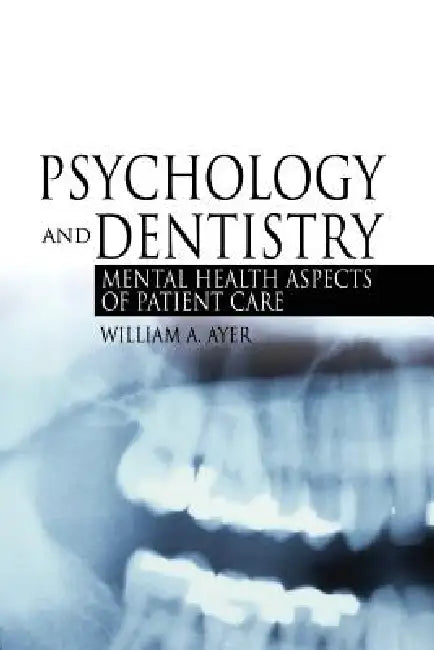 Psychology and Dentistry: Mental Health Aspects of Patient Care by William Ayer Jr