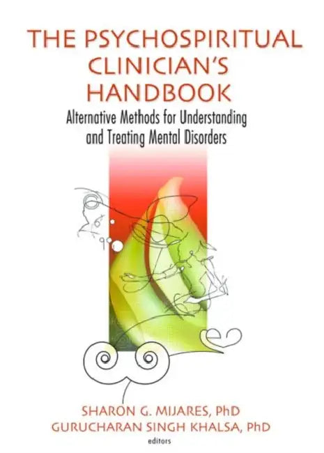 The Psychospiritual Clinician's Handbook: Alternative Methods for Understanding and Treating Mental Disorders by Sharon G. Mijares