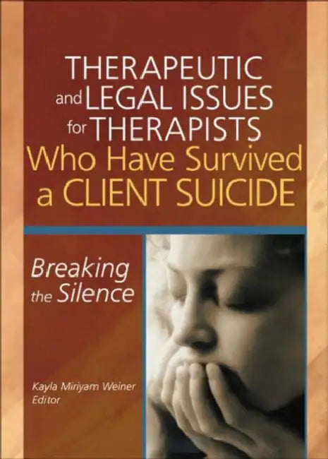 Therapeutic and Legal Issues for Therapists Who Have Survived a Client Suicide: Breaking the Silence by Weiner Kayla