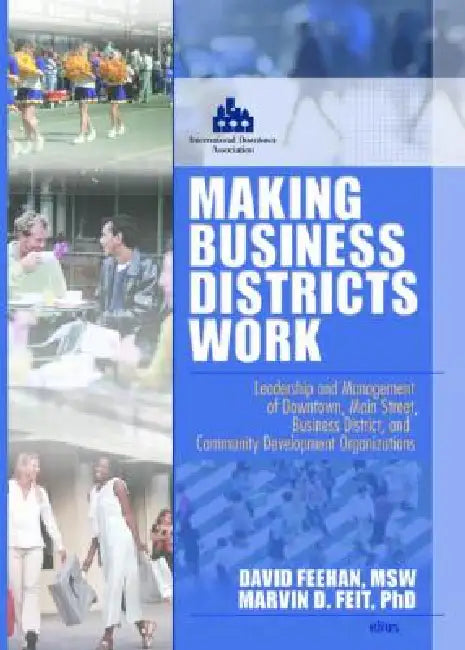 Making Business Districts Work: Leadership and Management of Downtown, Main Street, Business District, and Community Development Org by Marvin D. Feit