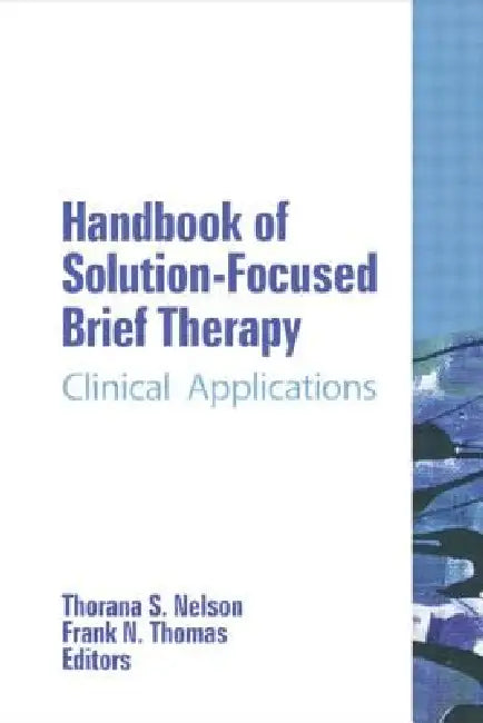 Handbook of Solution-Focused Brief Therapy: Clinical Applications by Thorana S. Nelson