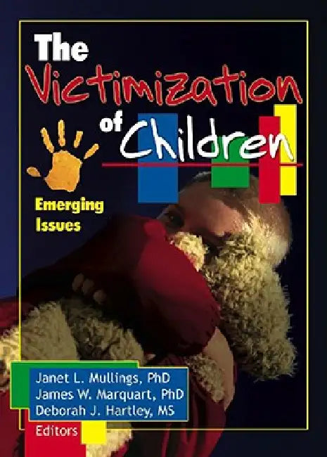 The Victimization of Children: Emerging Issues by Janet Mullings