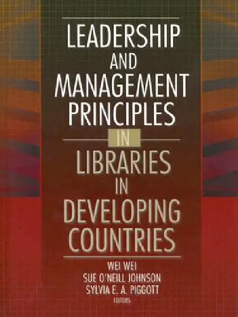 Leadership and Management Principles in Libraries in Developing Countries by Wei Wei