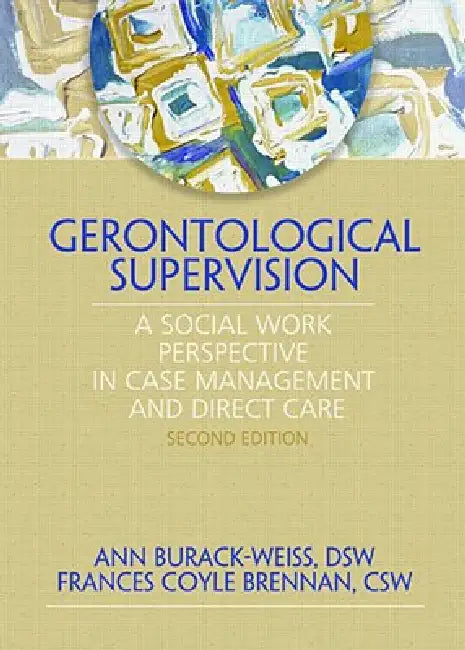 Gerontological Supervision: A Social Work Perspective in Case Management and Direct Care by Ann Burack Weiss