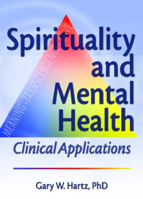 Spirituality and Mental Health: Clinical Applications by Gary W Hartz
