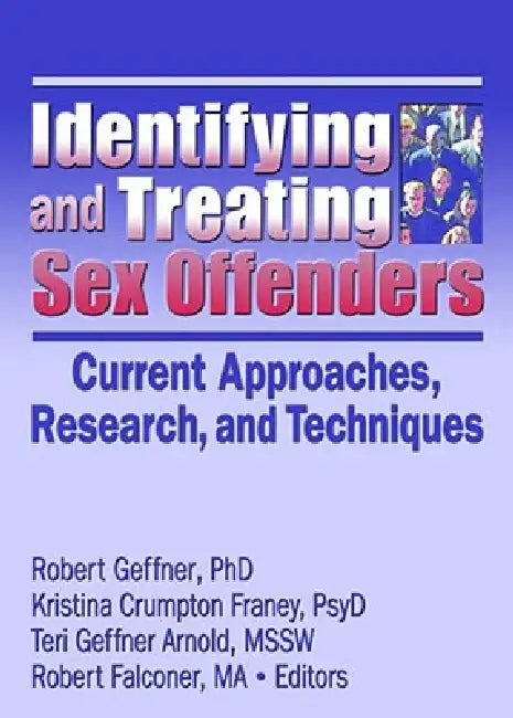 Identifying and Treating Sex Offenders: Current Approaches, Research, and Techniques by Robert Geffner
