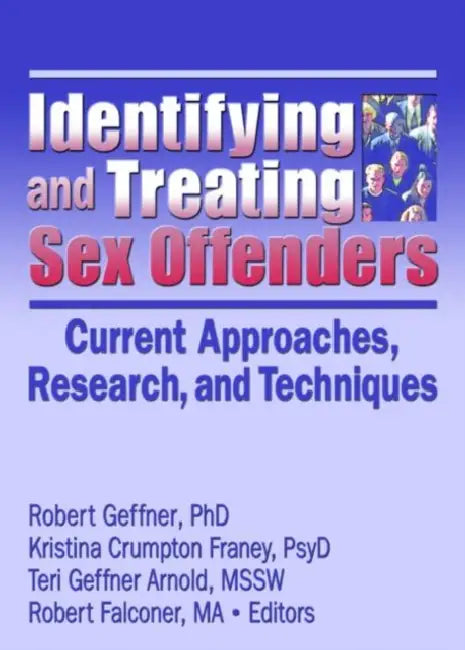 Identifying and Treating Sex Offenders: Current Approaches, Research, and Techniques by RobertGeffner