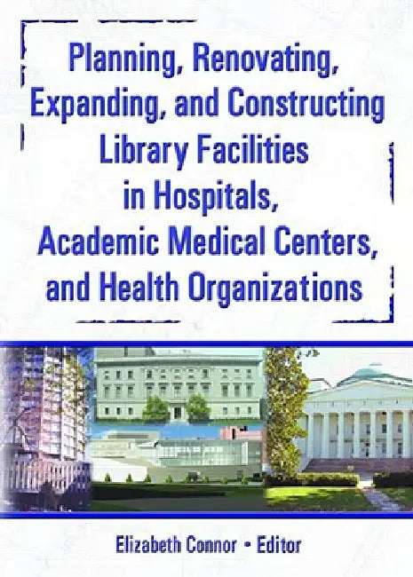 Planning, Renovating, Expanding, and Constructing Library Facilities in Hospitals, Academic Medical by M. Sandra Wood