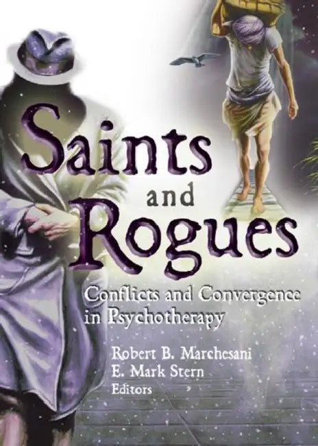 Saints and Rogues: Conflicts and Convergence in Psychotherapy by E. Mark Stern, Robert B. Marchesani