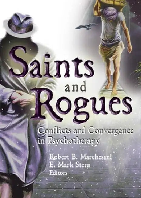 Saints and Rogues: Conflicts and Convergence in Psychotherapy by E. Mark Stern