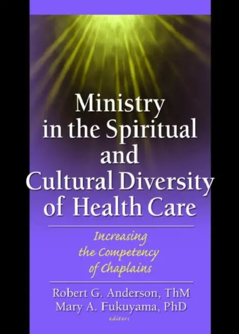 Ministry in the Spiritual and Cultural Diversity of Health Care: Increasing the Competency of Chaplains by Anderson Robert