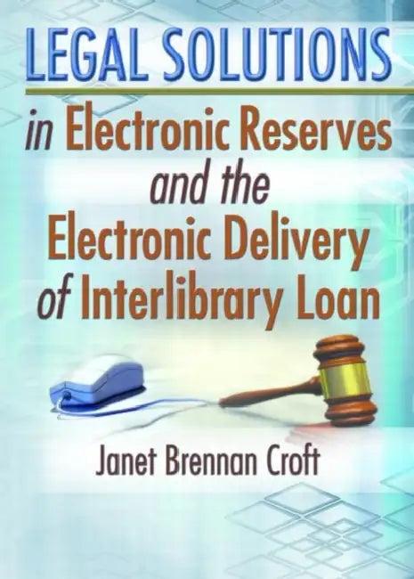 Legal Solutions in Electronic Reserves and the Electronic Delivery of Interlibrary Loan by Janet Brennan Croft