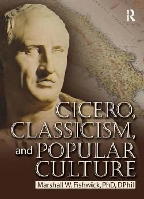 Cicero, Classicism, and Popular Culture by Marshall Fishwick