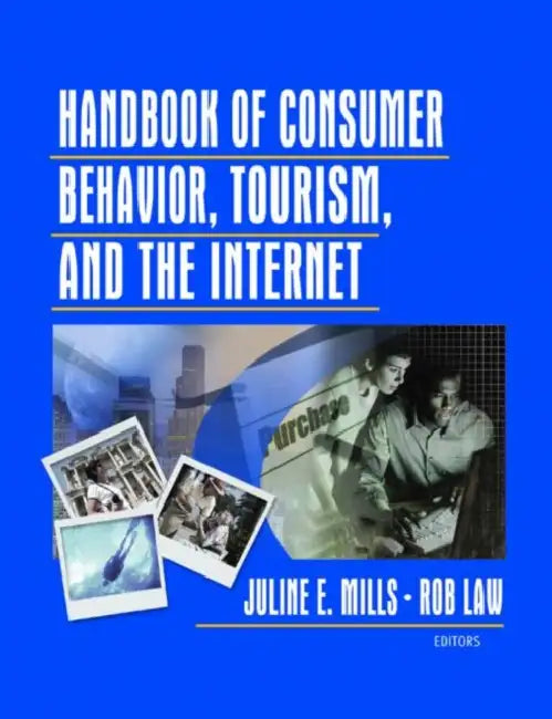 Handbook of Consumer Behavior, Tourism, and the Internet by Juline E. Mills