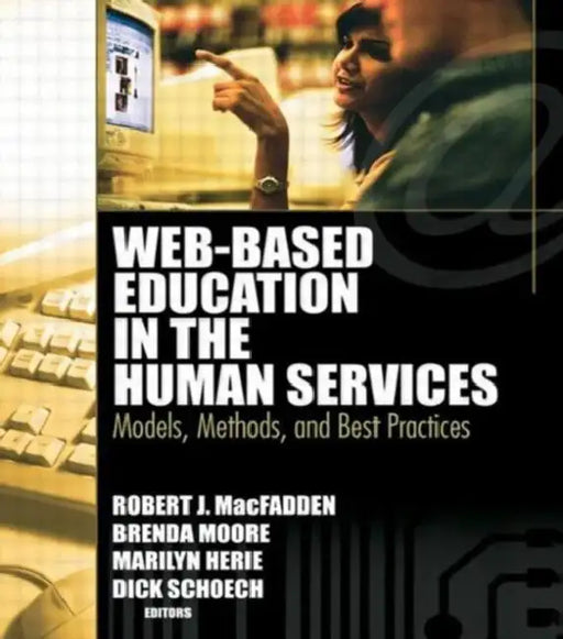 Web-Based Education in the Human Services: Models, Methods, and Best Practices by Richard Schoech, Brenda Moore, Robert James Macfadden