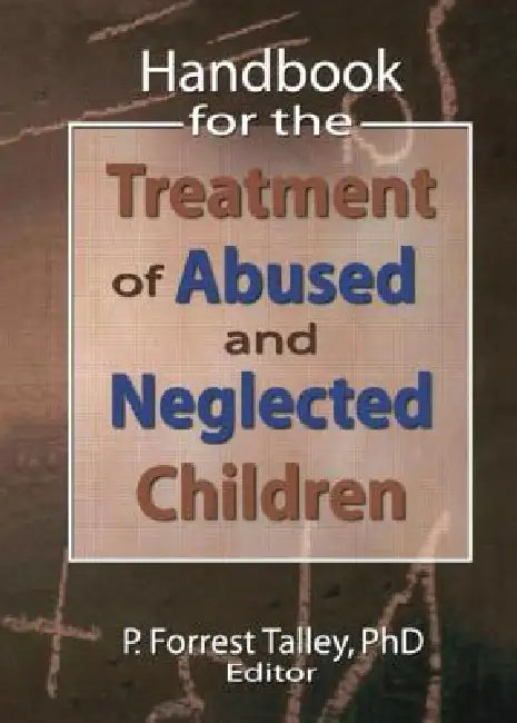 Handbook for the Treatment of Abused and Neglected Children by P. Forrest Talley