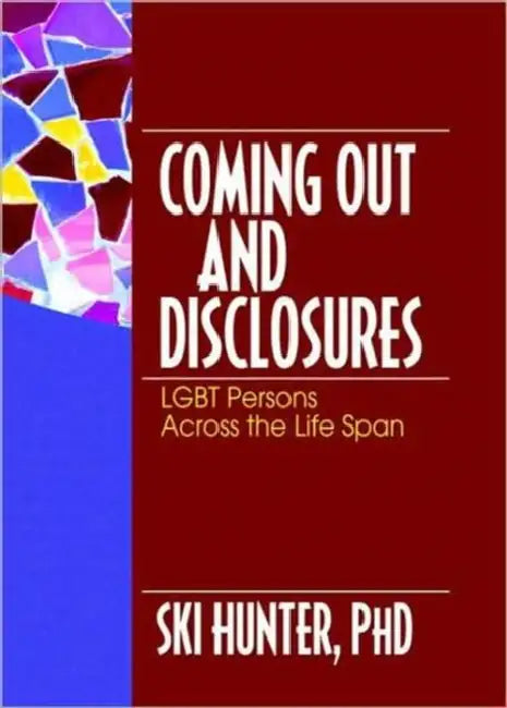 Coming Out and Disclosures: LGBT Persons Across the Life Span by Ski Hunter