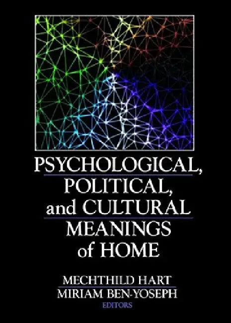 Psychological, Political, and Cultural Meanings of Home by Mechthild Hart