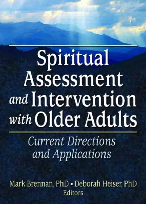 Spiritual Assessment and Intervention with Older Adults: Current Directions and Applications by Mark Brennan
