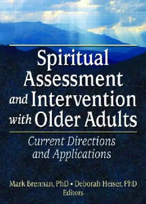 Spiritual Assessment and Intervention with Older Adults: Current Directions and Applications by Mark Brennan