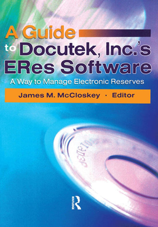 A Guide To Docutek, Inc.'S Eres Software: A Way to Manage Electronic Reserves by James Mccloskey