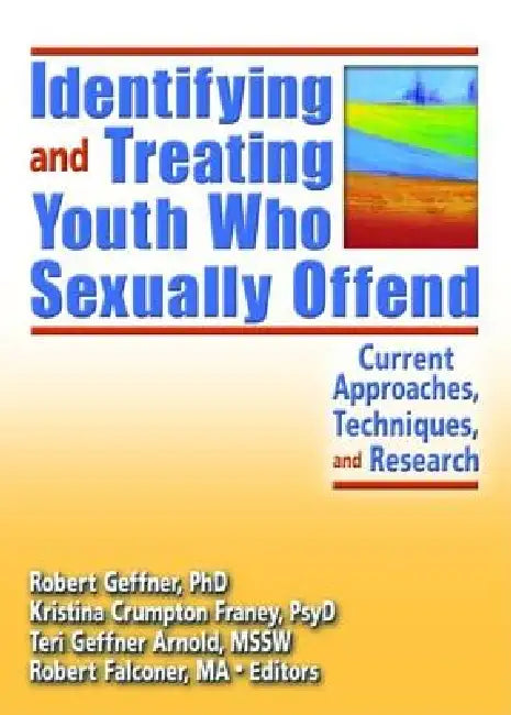 Identifying and Treating Youth Who Sexually Offend: Current Approaches, Techniques, and Research by Kristina Crumpton Franey