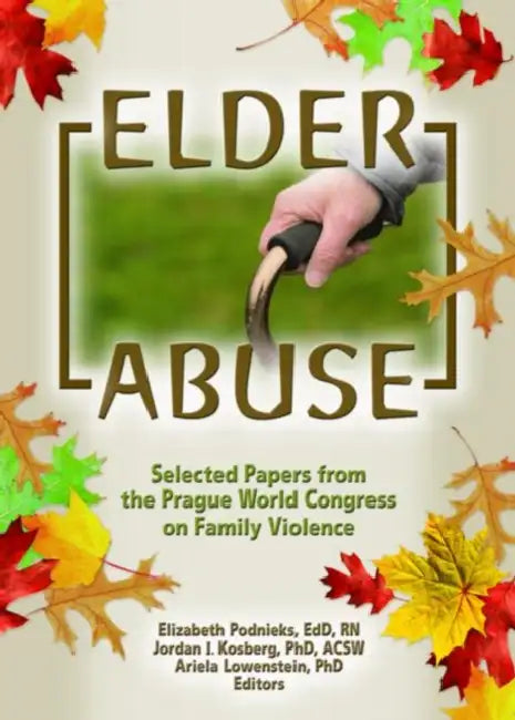Elder Abuse: Selected Papers from the Prague World Congress on Family Violence by Elizabeth Podnieks