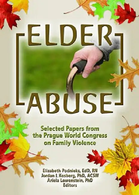 Elder Abuse: Selected Papers from the Prague World Congress on Family Violence by Elizabeth Podnieks