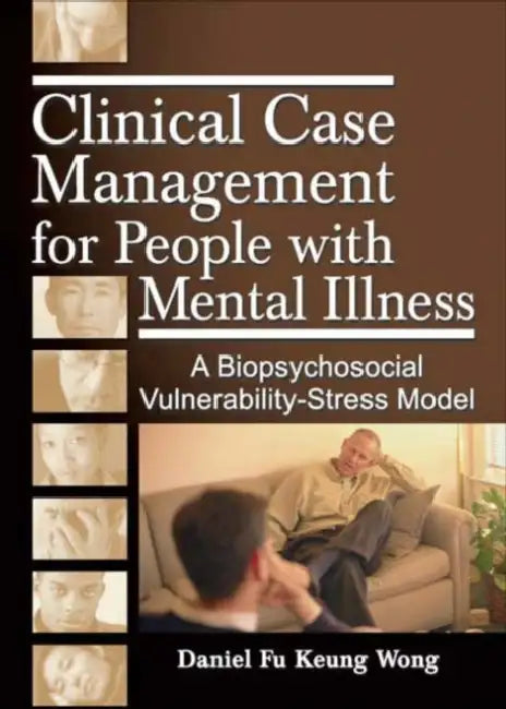 Clinical Case Management for People with Mental Illness: A Biopsychosocial Vulnerability-Stress Model by Daniel Fu Keung Wong