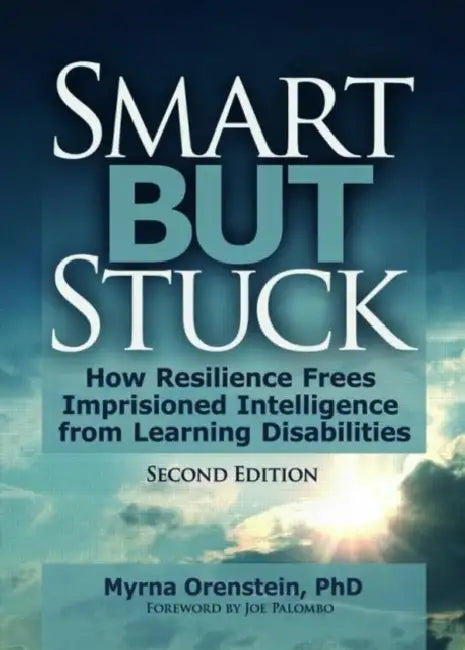 Smart But Stuck: How Resilience Frees Imprisoned Intelligence from Learning Disabilities by Myrna Orenstein