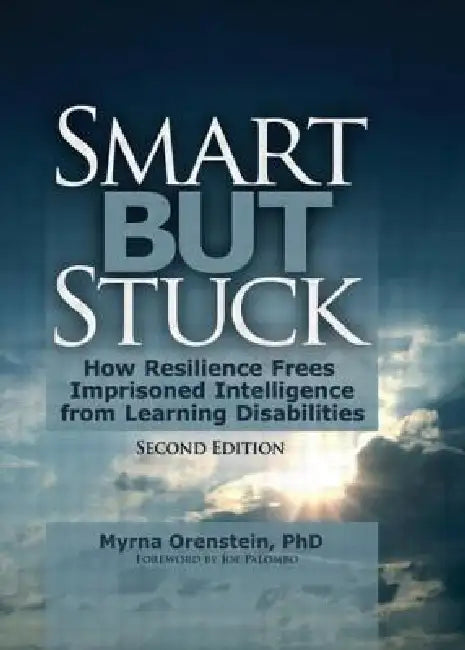 Smart But Stuck: How Resilience Frees Imprisoned Intelligence from Learning Disabilities by Myrna Orenstein