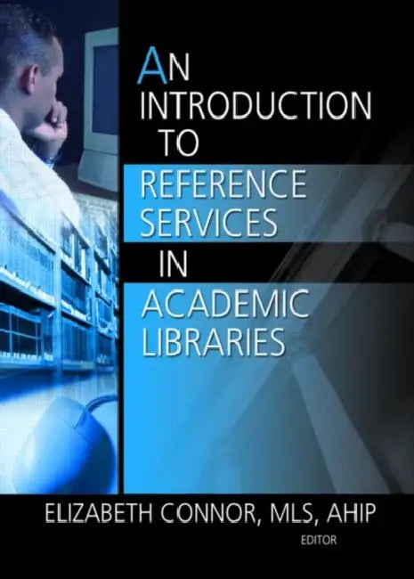 An Introduction to Reference Services in Academic Libraries by Elizabeth Connor