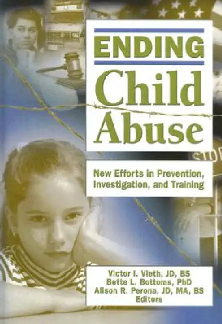 Ending Child Abuse: New Efforts in Prevention, Investigation, and Training by Victor I. Vieth