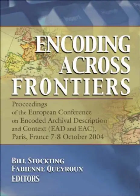 Encoding Across Frontiers: Proceedings of the European Conference on Encoded Archival Description and Context (EAD and EAC), Pa by Bill Stockting