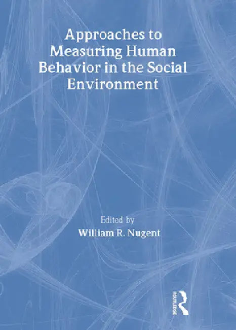 Approaches to Measuring Human Behavior in the Social Environment by William R. Nugent