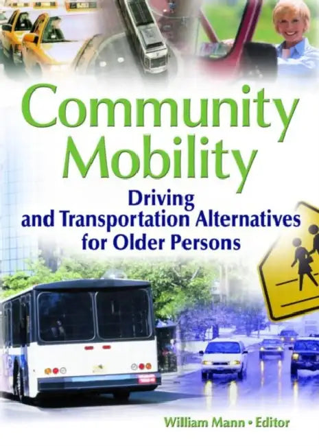 Community Mobility: Driving and Transportation Alternatives for Older Persons by William Mann