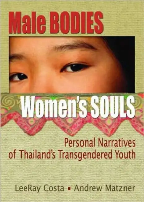 Male Bodies, Women's Souls: Personal Narratives of Thailand's Transgendered Youth by Leerar Costa