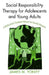 Social Responsibility Therapy for Adolescents and Young Adults: A Multicultural Treatment Manual for Harmful Behavior by James M. Yokley
