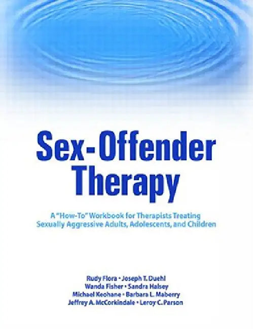 Sex-Offender Therapy: A How-To Workbook for Therapists Treating Sexually Aggressive Adults, Adolescents, and Children by Rudy Flora
