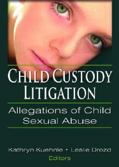 Child Custody Litigation: Allegations of Child Sexual Abuse by Kathryn Kuehenie