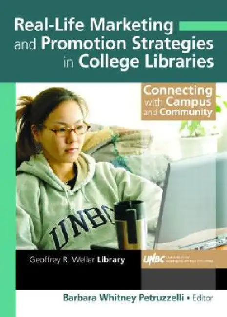 Real-Life Marketing and Promotion Strategies in College Libraries: Connecting with Campus and Community by Barbara Petruzzelli