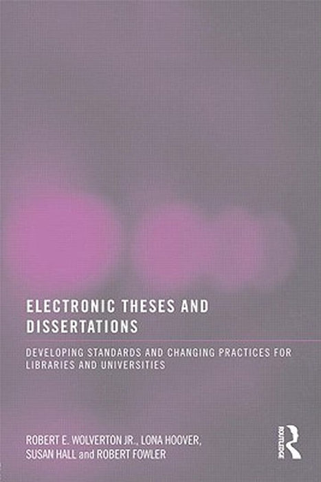 Electronic Theses And Dissertations: Developing Standards and Changing Practices by Robert E. Wolverton Jr, Others
