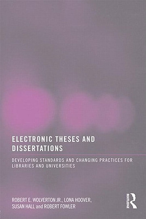 Electronic Theses And Dissertations: Developing Standards and Changing Practices by Robert E. Wolverton Jr, Others