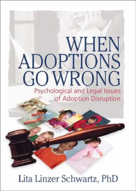 When Adoptions Go Wrong: Psychological and Legal Issues of Adoption Disruption by Schwartz Lita Linzer
