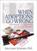 When Adoptions Go Wrong: Psychological and Legal Issues of Adoption Disruption by Schwartz Lita Linzer