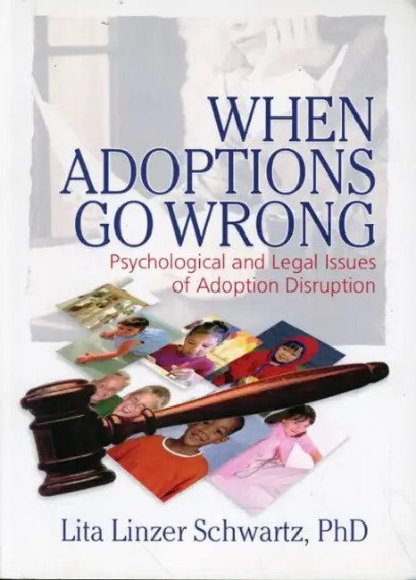 When Adoptions Go Wrong: Psychological and Legal Issues of Adoption Disruption by Schwartz Lita Linzer