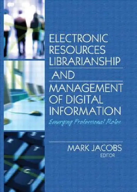 Electronic Resources Librarianship and Management of Digital Information: Emerging Professional Roles by Mark Jacobs
