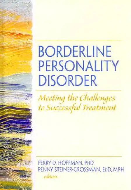Borderline Personality Disorder: Meeting the Challenges to Successful Treatment by Perry D. Hoffman